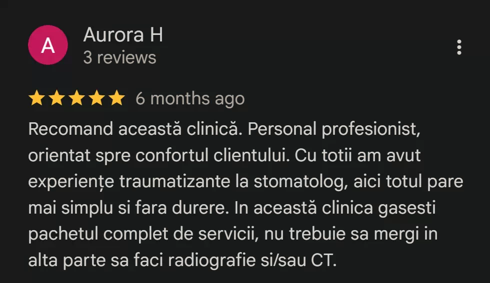 Recenzie Aurora H.: Recomand această clinică. Personal profesionist, orientat spre confortul clientului. Cu totii am avut experiențe traumatizante la stomatolog, aici totul pare mai simplu si fara durere. In această clinica gasesti pachetul complet de servicii, nu trebuie sa mergi in alta parte sa faci radiografie si/sau CT.