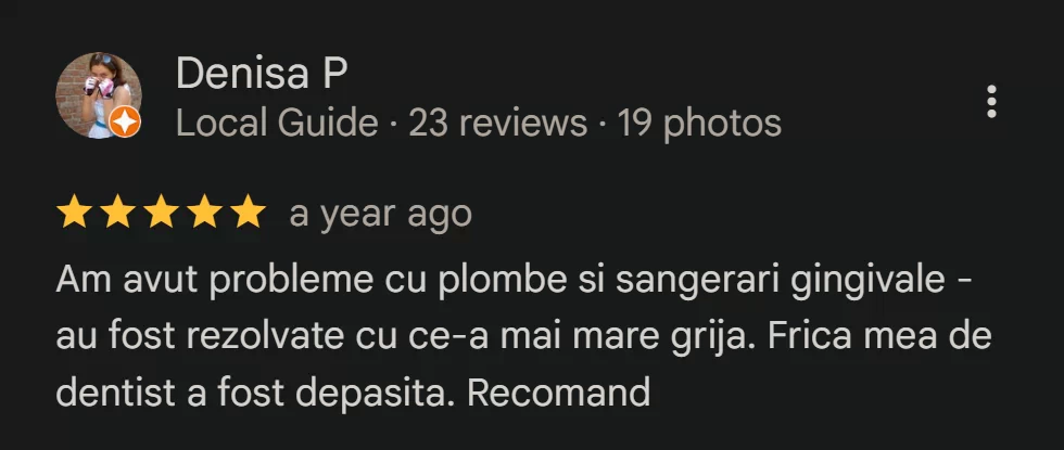 Recenzie Google Reviews - Denisa P.: Am avut probleme cu plombe si sangerari gingivale - au fost rezolvate cu ce-a mai mare grija. Frica mea de dentist a fost depasita. Recomand.