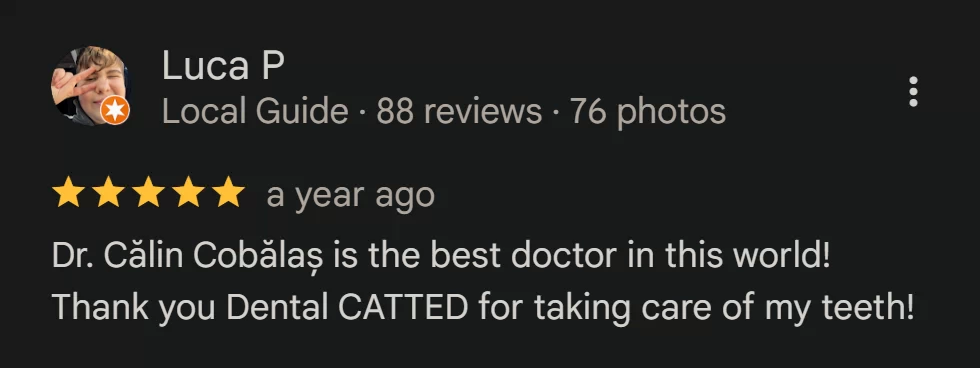 Recenzie Google Reviews - Luca P.: Dr. Călin Cobălaș is the best doctor in this world! Thank you Dental CATTED for taking care of my teeth!